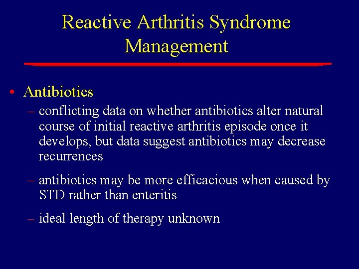 Reactive Arthritis Syndrome Management • Antibiotics – conflicting data on whether antibiotics alter natural