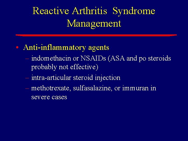 Reactive Arthritis Syndrome Management • Anti-inflammatory agents – indomethacin or NSAIDs (ASA and po