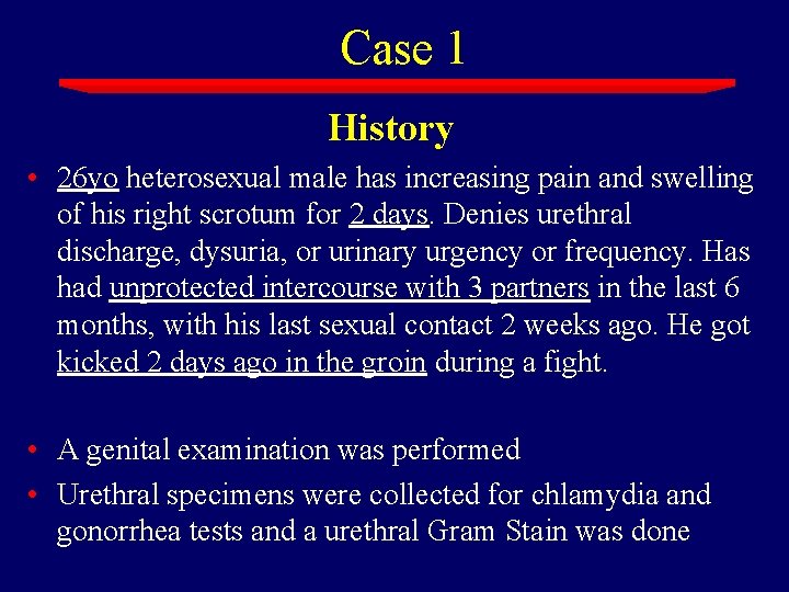 Case 1 History • 26 yo heterosexual male has increasing pain and swelling of