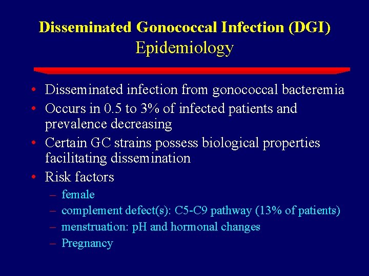 Disseminated Gonococcal Infection (DGI) Epidemiology • Disseminated infection from gonococcal bacteremia • Occurs in