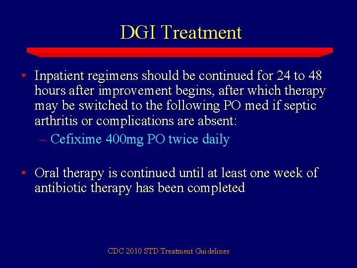 DGI Treatment • Inpatient regimens should be continued for 24 to 48 hours after