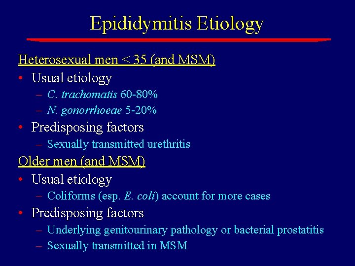 Epididymitis Etiology Heterosexual men < 35 (and MSM) • Usual etiology – C. trachomatis