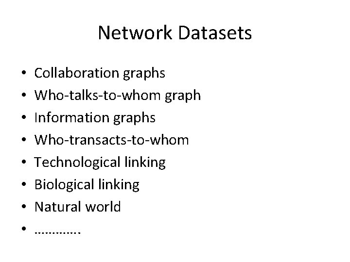 Network Datasets • • Collaboration graphs Who-talks-to-whom graph Information graphs Who-transacts-to-whom Technological linking Biological