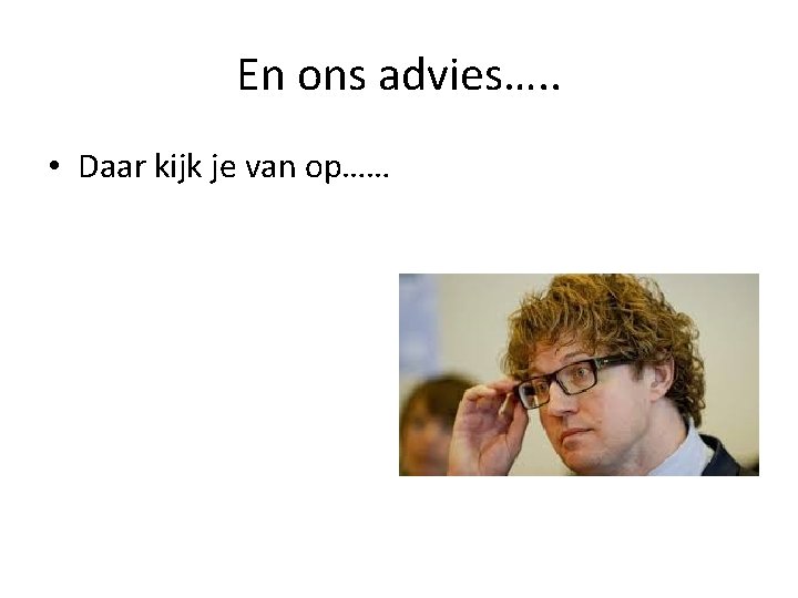 En ons advies…. . • Daar kijk je van op…… 