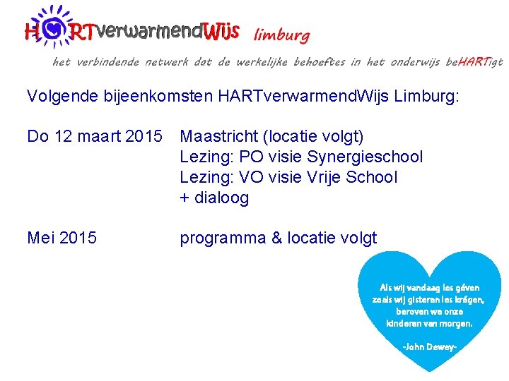 Volgende bijeenkomsten HARTverwarmend. Wijs Limburg: Do 12 maart 2015 Maastricht (locatie volgt) Lezing: PO