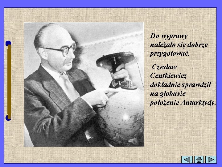 Do wyprawy należało się dobrze przygotować. Czesław Centkiewicz dokładnie sprawdził na globusie położenie Antarktydy.