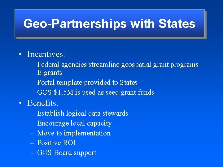 Geo-Partnerships with States • Incentives: – Federal agencies streamline geospatial grant programs – E-grants