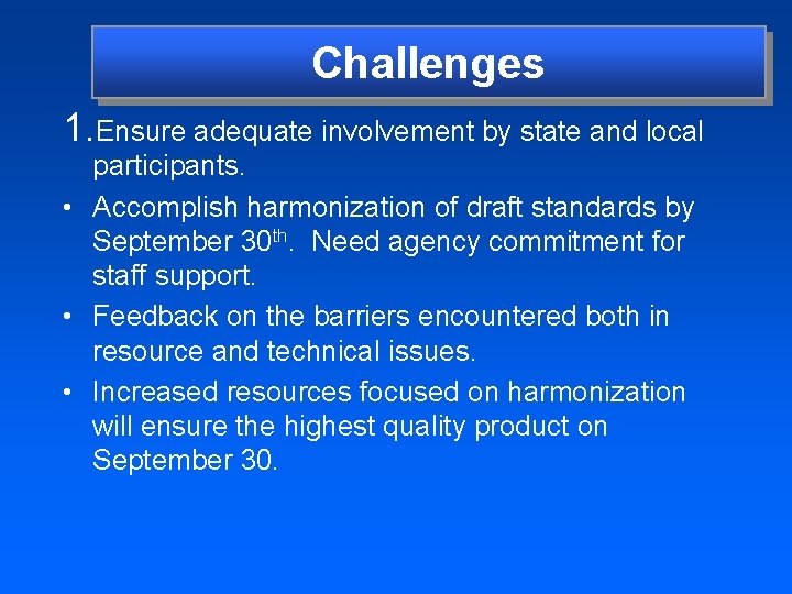 Challenges 1. Ensure adequate involvement by state and local participants. • Accomplish harmonization of