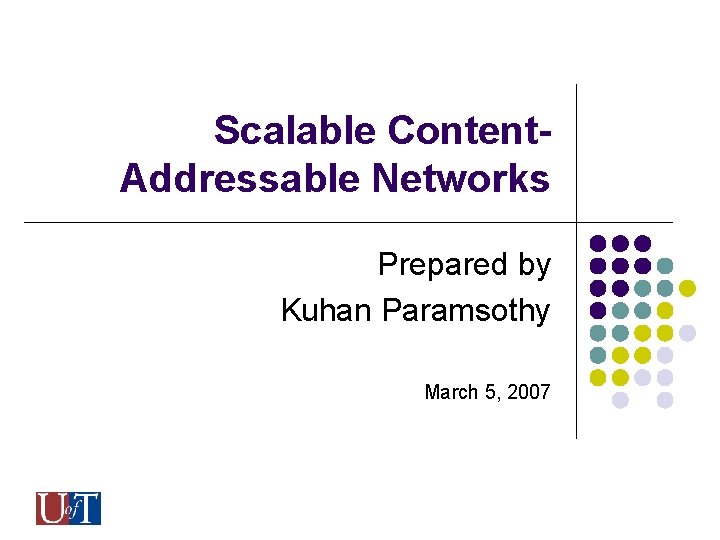 Scalable Content. Addressable Networks Prepared by Kuhan Paramsothy March 5, 2007 