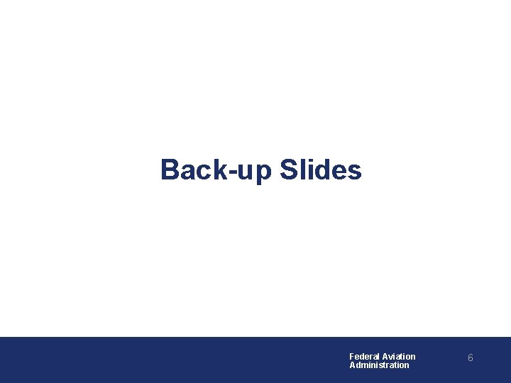 Back-up Slides Federal Aviation Administration 6 Back-up Slides Federal Aviation Administration 6
