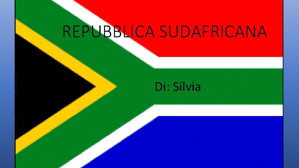REPUBBLICA SUDAFRICANA Di: Silvia 
