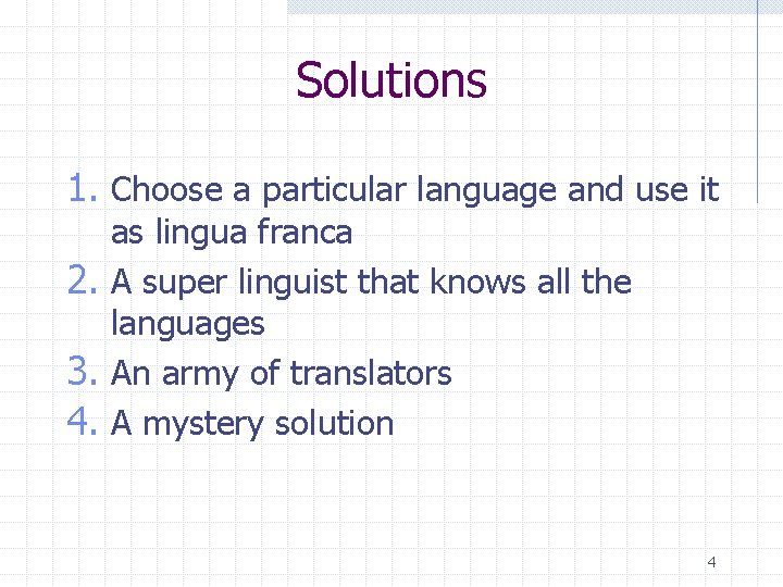 Solutions 1. Choose a particular language and use it as lingua franca 2. A