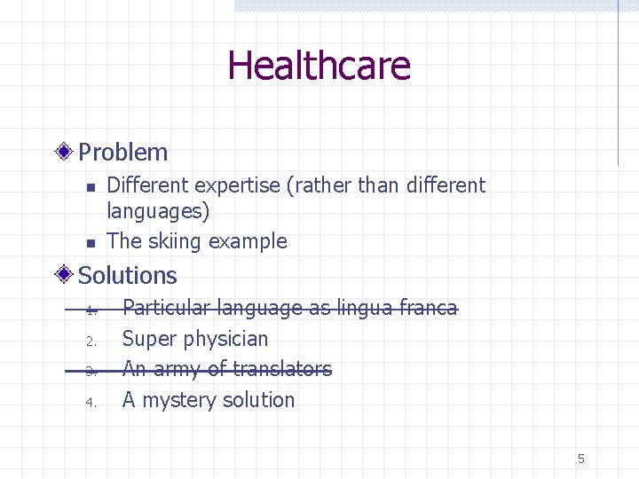 Healthcare Problem n n Different expertise (rather than different languages) The skiing example Solutions