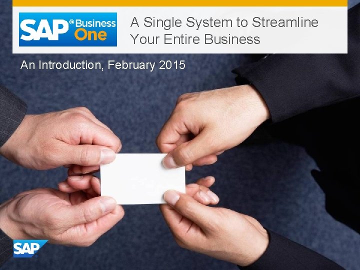 A Single System to Streamline Your Entire Business An Introduction, February 2015 © 2015