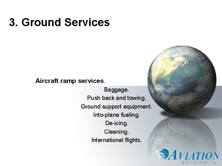 3. Ground Services Aircraft ramp services. Baggage. Push back and towing. Ground support equipment.