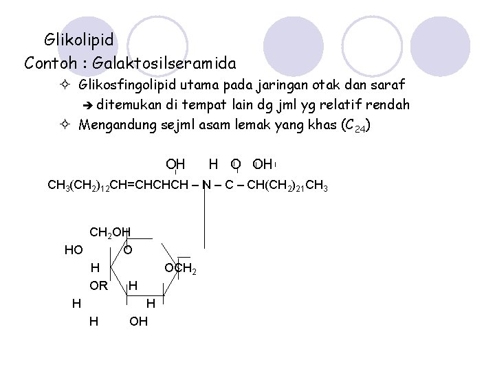 Glikolipid Contoh : Galaktosilseramida Glikosfingolipid utama pada jaringan otak dan saraf ditemukan di tempat