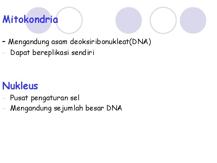 Mitokondria - Mengandung asam deoksiribonukleat(DNA) - Dapat bereplikasi sendiri Nukleus - Pusat pengaturan sel