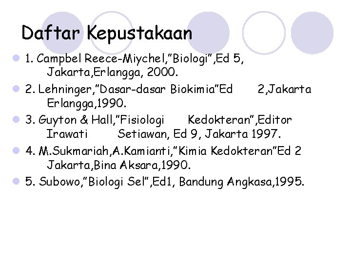 Daftar Kepustakaan l 1. Campbel Reece-Miychel, ”Biologi”, Ed 5, Jakarta, Erlangga, 2000. l 2.