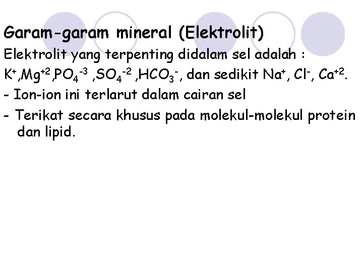 Garam-garam mineral (Elektrolit) Elektrolit yang terpenting didalam sel adalah : K+, Mg+2, PO 4