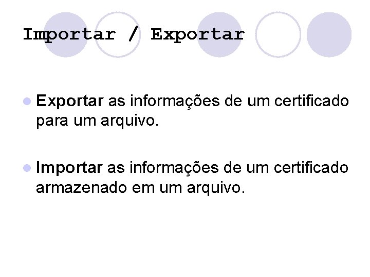 Importar / Exportar l Exportar as informações de um certificado para um arquivo. l