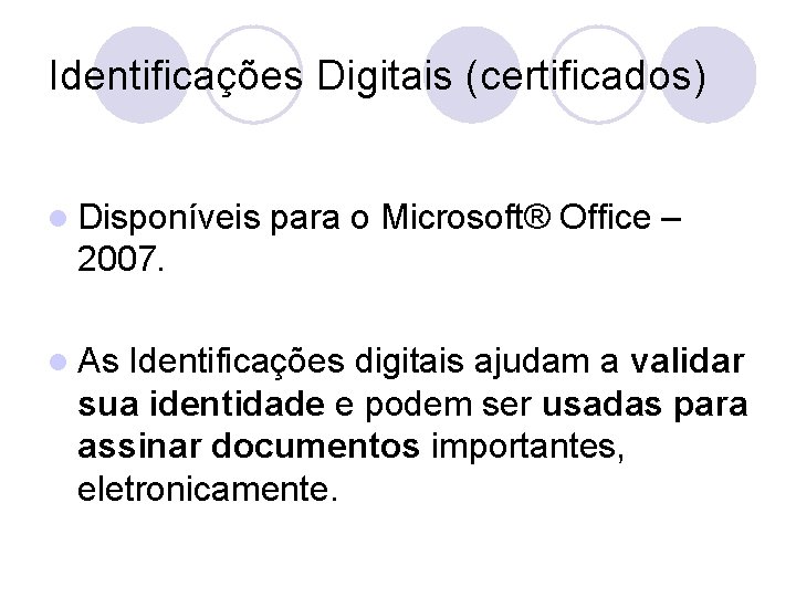 Identificações Digitais (certificados) l Disponíveis para o Microsoft® Office – 2007. l As Identificações