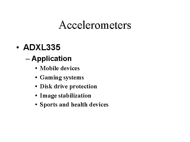 Accelerometers • ADXL 335 – Application • • • Mobile devices Gaming systems Disk