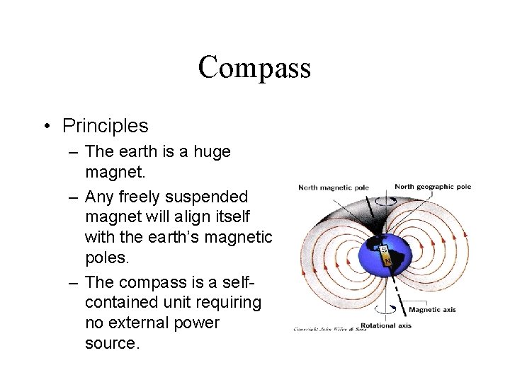 Compass • Principles – The earth is a huge magnet. – Any freely suspended