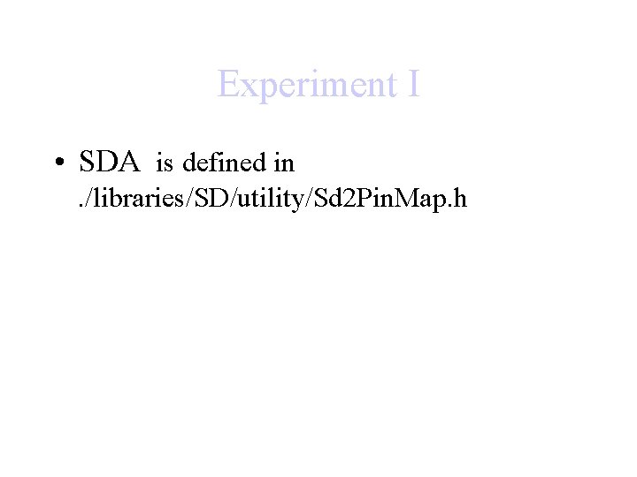 Experiment I • SDA is defined in. /libraries/SD/utility/Sd 2 Pin. Map. h 