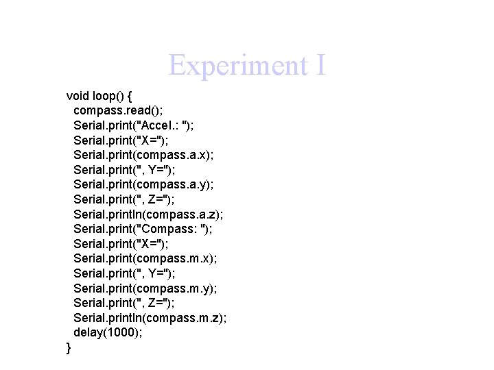 Experiment I void loop() { compass. read(); Serial. print("Accel. : "); Serial. print("X="); Serial.