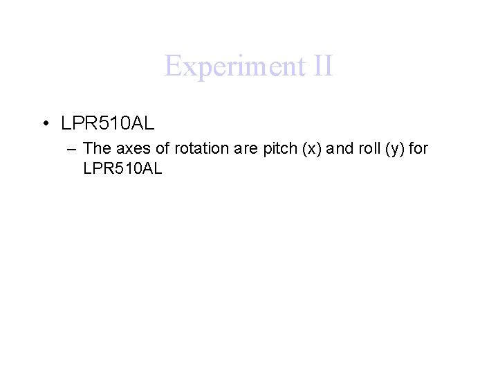 Experiment II • LPR 510 AL – The axes of rotation are pitch (x)