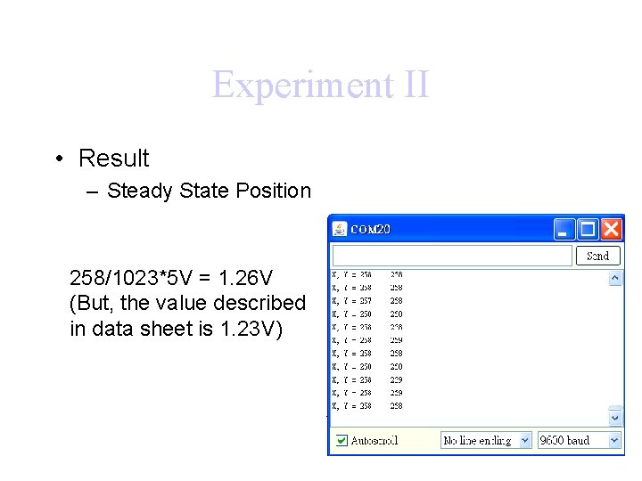 Experiment II • Result – Steady State Position 258/1023*5 V = 1. 26 V