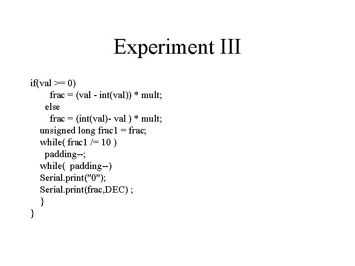 Experiment III if(val >= 0) frac = (val - int(val)) * mult; else frac