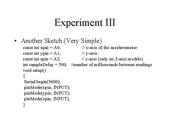 Experiment III • Another Sketch (Very Simple) const int xpin = A 0; //