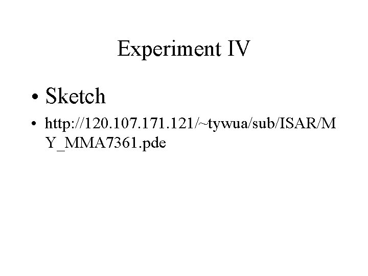 Experiment IV • Sketch • http: //120. 107. 171. 121/~tywua/sub/ISAR/M Y_MMA 7361. pde 