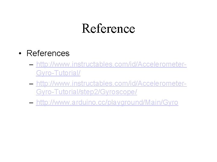 Reference • References – http: //www. instructables. com/id/Accelerometer. Gyro-Tutorial/step 2/Gyroscope/ – http: //www. arduino.