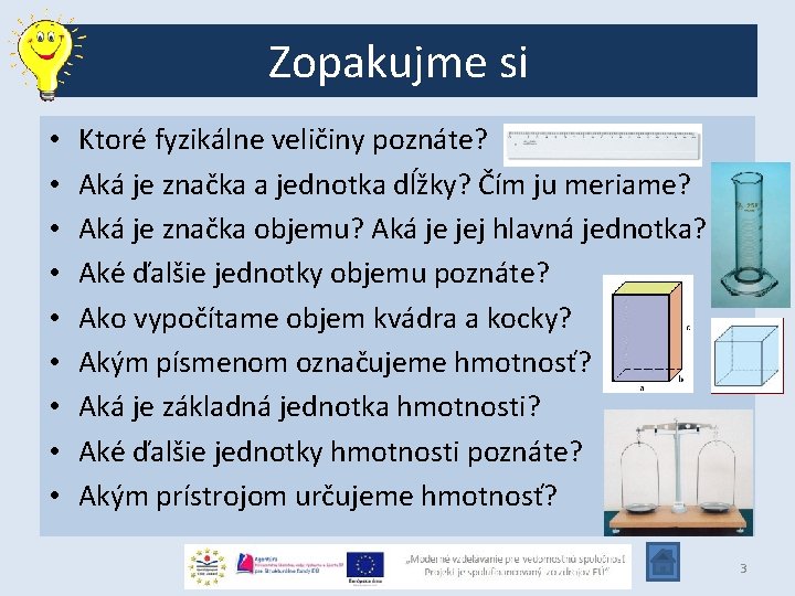 Zopakujme si • • • Ktoré fyzikálne veličiny poznáte? Aká je značka a jednotka