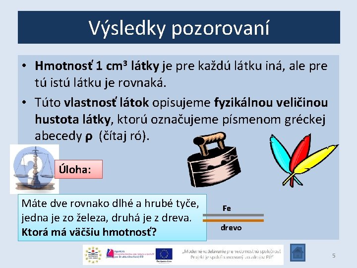 Výsledky pozorovaní • Hmotnosť 1 cm 3 látky je pre každú látku iná, ale