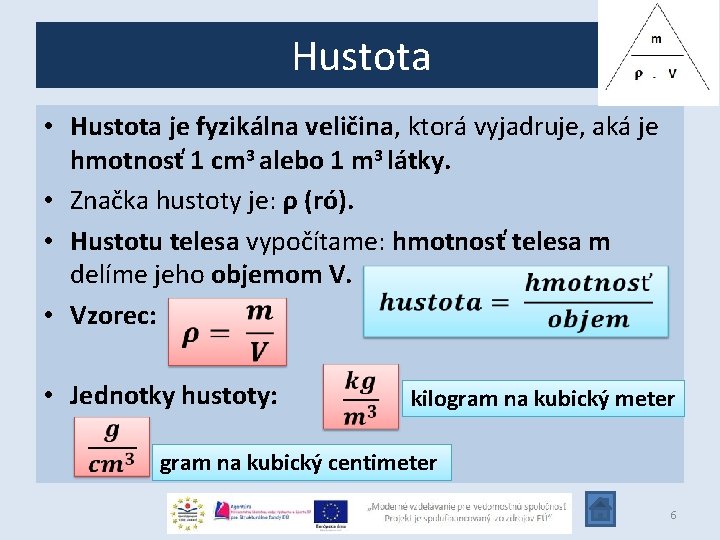 Hustota • Hustota je fyzikálna veličina, ktorá vyjadruje, aká je hmotnosť 1 cm 3