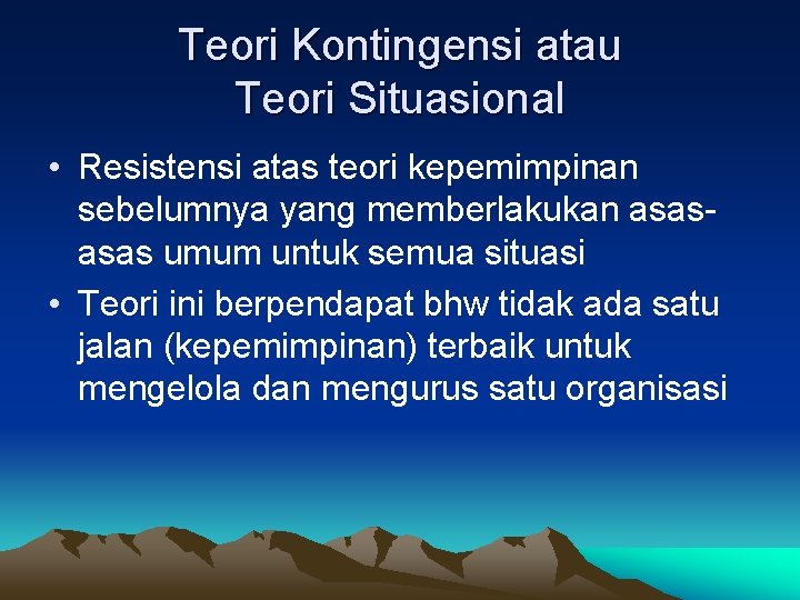 Teori Kontingensi atau Teori Situasional • Resistensi atas teori kepemimpinan sebelumnya yang memberlakukan asas