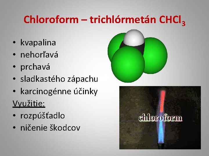 Chloroform – trichlórmetán CHCl 3 • kvapalina • nehorľavá • prchavá • sladkastého zápachu