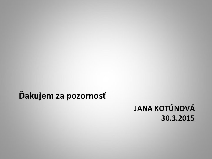 Ďakujem za pozornosť JANA KOTÚNOVÁ 30. 3. 2015 