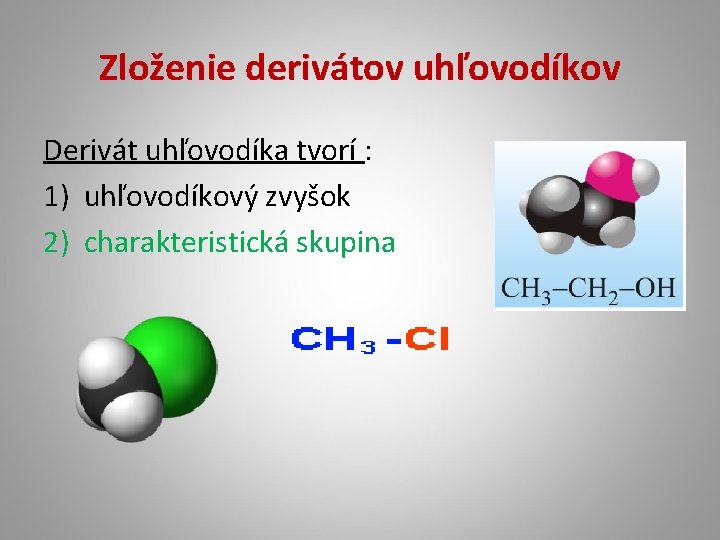 Zloženie derivátov uhľovodíkov Derivát uhľovodíka tvorí : 1) uhľovodíkový zvyšok 2) charakteristická skupina 