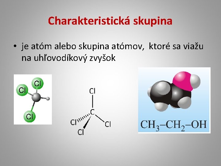 Charakteristická skupina • je atóm alebo skupina atómov, ktoré sa viažu na uhľovodíkový zvyšok