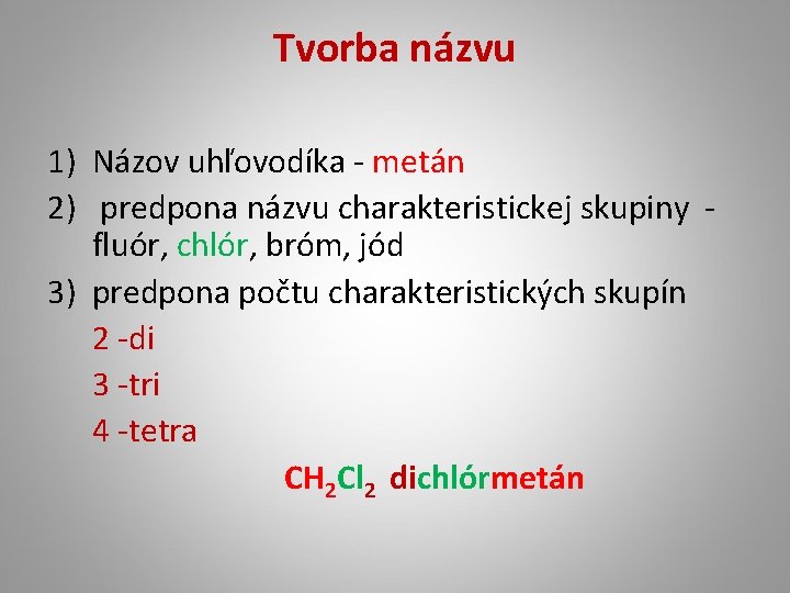 Tvorba názvu 1) Názov uhľovodíka - metán 2) predpona názvu charakteristickej skupiny fluór, chlór,