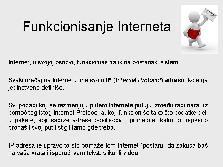 Funkcionisanje Interneta Internet, u svojoj osnovi, funkcioniše nalik na poštanski sistem. Svaki uređaj na