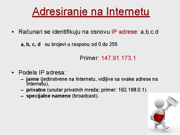 Adresiranje na Internetu • Računari se identifikuju na osnovu IP adrese: a. b. c.
