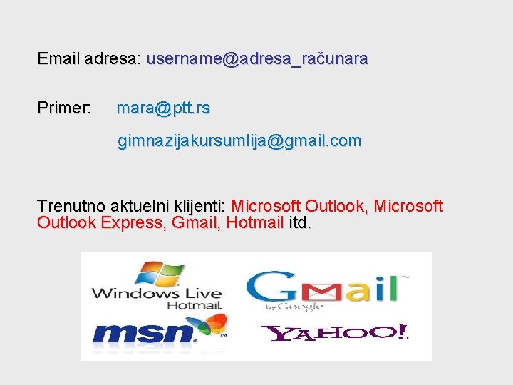 Email adresa: username@adresa_računara Primer: mara@ptt. rs gimnazijakursumlija@gmail. com Trenutno aktuelni klijenti: Microsoft Outlook, Microsoft