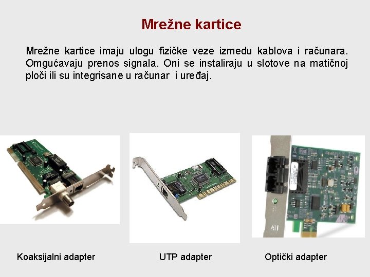 Mrežne kartice imaju ulogu fizičke veze izmedu kablova i računara. Omgućavaju prenos signala. Oni