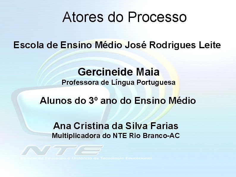 Atores do Processo Escola de Ensino Médio José Rodrigues Leite Gercineide Maia Professora de