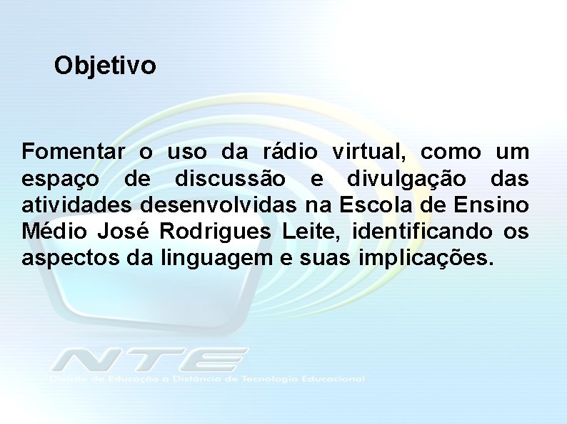 Objetivo Fomentar o uso da rádio virtual, como um espaço de discussão e divulgação